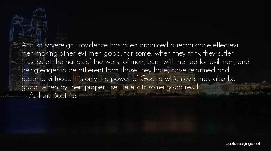 Boethius Quotes: And So Sovereign Providence Has Often Produced A Remarkable Effectevil Men Making Other Evil Men Good. For Some, When They