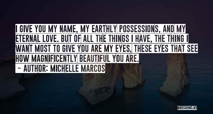 Michelle Marcos Quotes: I Give You My Name, My Earthly Possessions, And My Eternal Love. But Of All The Things I Have, The