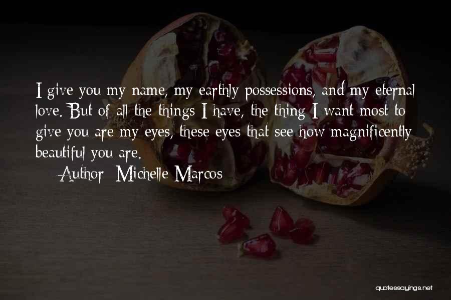 Michelle Marcos Quotes: I Give You My Name, My Earthly Possessions, And My Eternal Love. But Of All The Things I Have, The