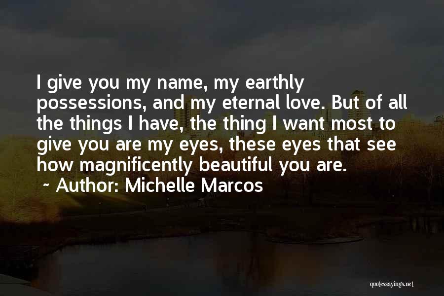 Michelle Marcos Quotes: I Give You My Name, My Earthly Possessions, And My Eternal Love. But Of All The Things I Have, The