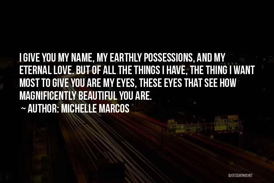 Michelle Marcos Quotes: I Give You My Name, My Earthly Possessions, And My Eternal Love. But Of All The Things I Have, The