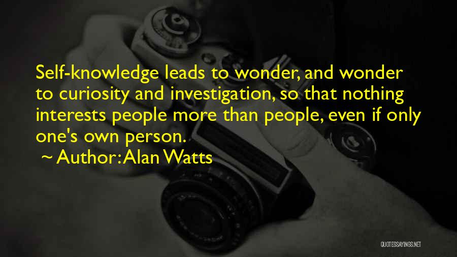 Alan Watts Quotes: Self-knowledge Leads To Wonder, And Wonder To Curiosity And Investigation, So That Nothing Interests People More Than People, Even If