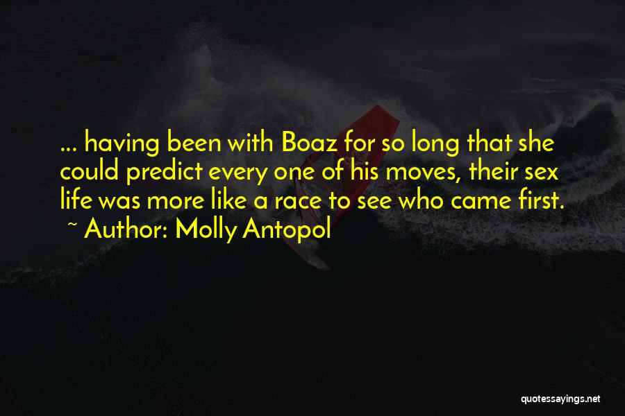 Molly Antopol Quotes: ... Having Been With Boaz For So Long That She Could Predict Every One Of His Moves, Their Sex Life