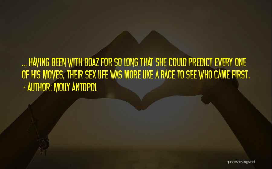 Molly Antopol Quotes: ... Having Been With Boaz For So Long That She Could Predict Every One Of His Moves, Their Sex Life