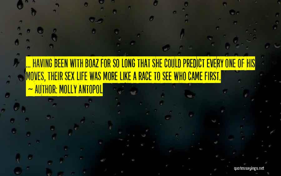 Molly Antopol Quotes: ... Having Been With Boaz For So Long That She Could Predict Every One Of His Moves, Their Sex Life