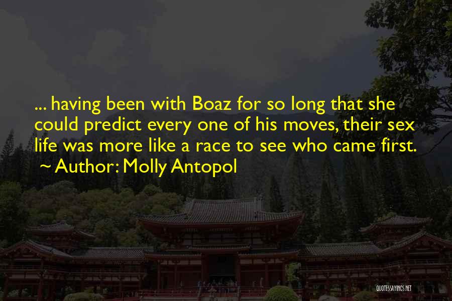 Molly Antopol Quotes: ... Having Been With Boaz For So Long That She Could Predict Every One Of His Moves, Their Sex Life