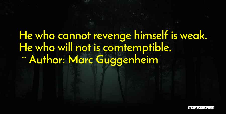 Marc Guggenheim Quotes: He Who Cannot Revenge Himself Is Weak. He Who Will Not Is Comtemptible.