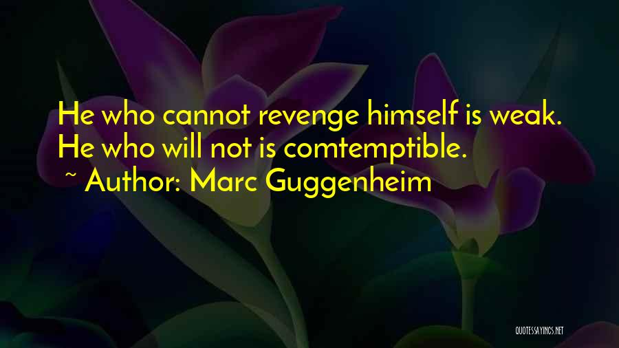 Marc Guggenheim Quotes: He Who Cannot Revenge Himself Is Weak. He Who Will Not Is Comtemptible.