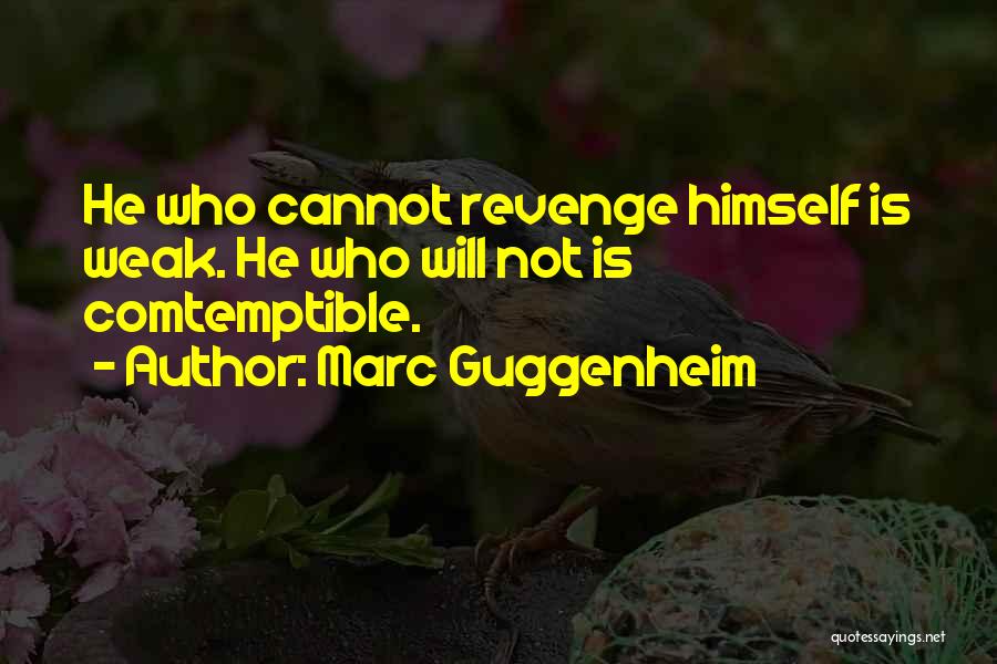 Marc Guggenheim Quotes: He Who Cannot Revenge Himself Is Weak. He Who Will Not Is Comtemptible.