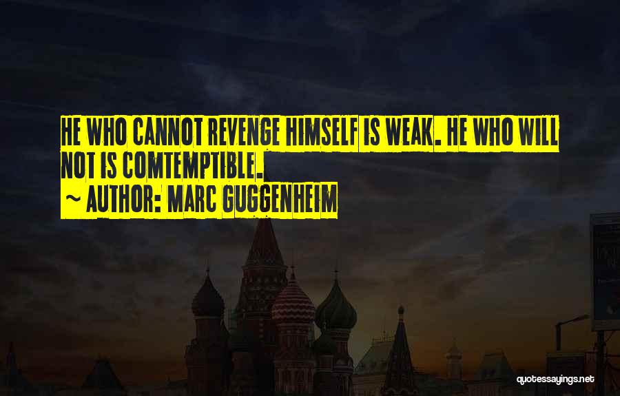 Marc Guggenheim Quotes: He Who Cannot Revenge Himself Is Weak. He Who Will Not Is Comtemptible.