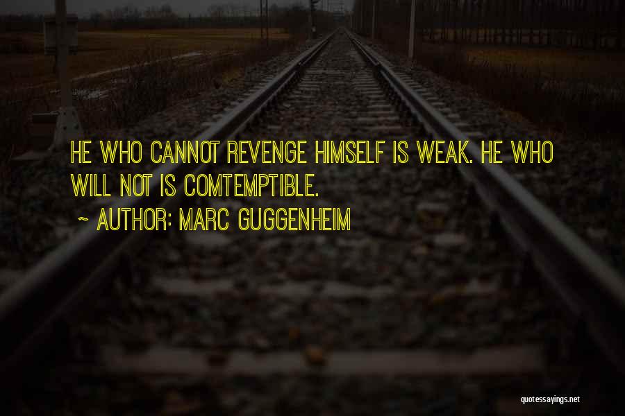 Marc Guggenheim Quotes: He Who Cannot Revenge Himself Is Weak. He Who Will Not Is Comtemptible.