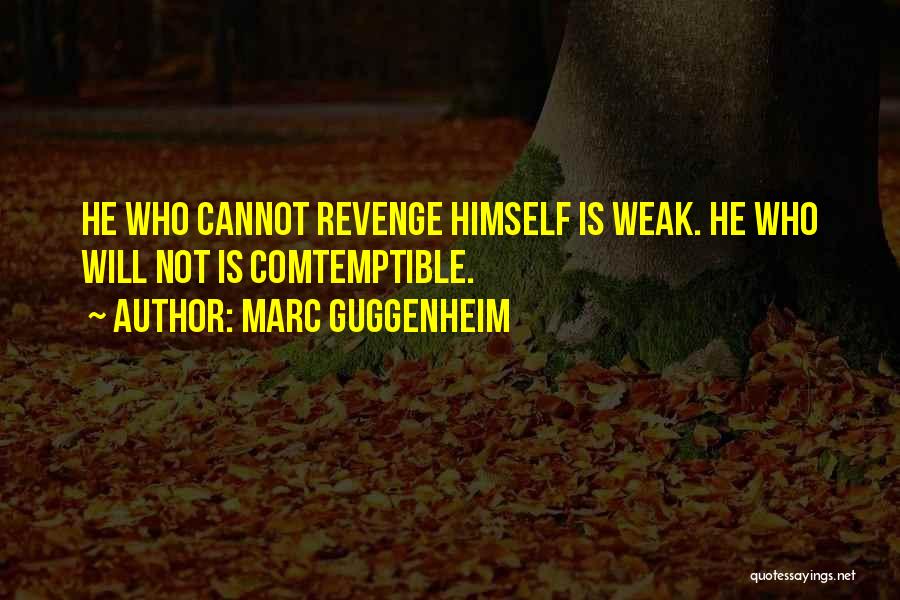 Marc Guggenheim Quotes: He Who Cannot Revenge Himself Is Weak. He Who Will Not Is Comtemptible.