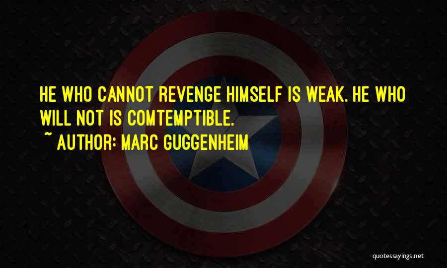 Marc Guggenheim Quotes: He Who Cannot Revenge Himself Is Weak. He Who Will Not Is Comtemptible.