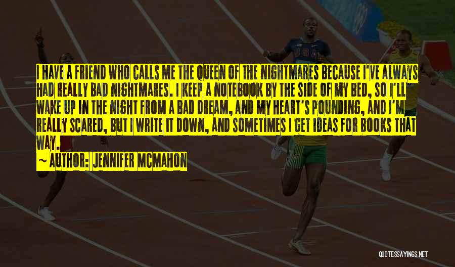 Jennifer McMahon Quotes: I Have A Friend Who Calls Me The Queen Of The Nightmares Because I've Always Had Really Bad Nightmares. I