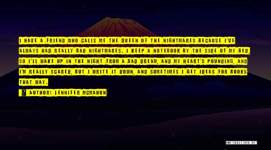 Jennifer McMahon Quotes: I Have A Friend Who Calls Me The Queen Of The Nightmares Because I've Always Had Really Bad Nightmares. I