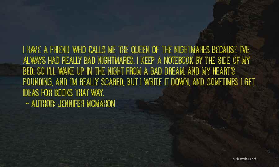 Jennifer McMahon Quotes: I Have A Friend Who Calls Me The Queen Of The Nightmares Because I've Always Had Really Bad Nightmares. I