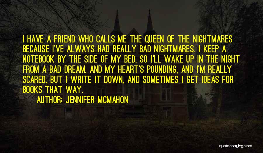 Jennifer McMahon Quotes: I Have A Friend Who Calls Me The Queen Of The Nightmares Because I've Always Had Really Bad Nightmares. I