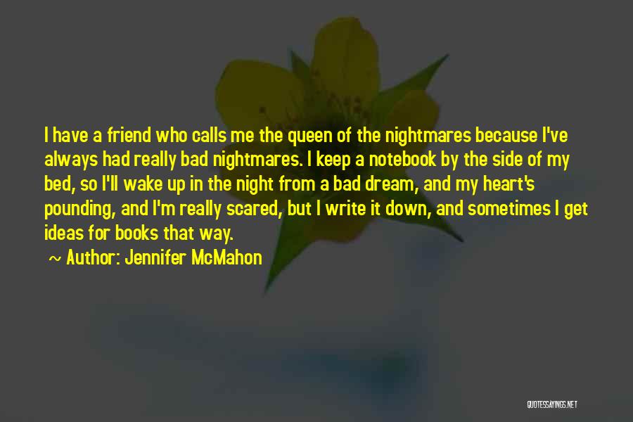Jennifer McMahon Quotes: I Have A Friend Who Calls Me The Queen Of The Nightmares Because I've Always Had Really Bad Nightmares. I
