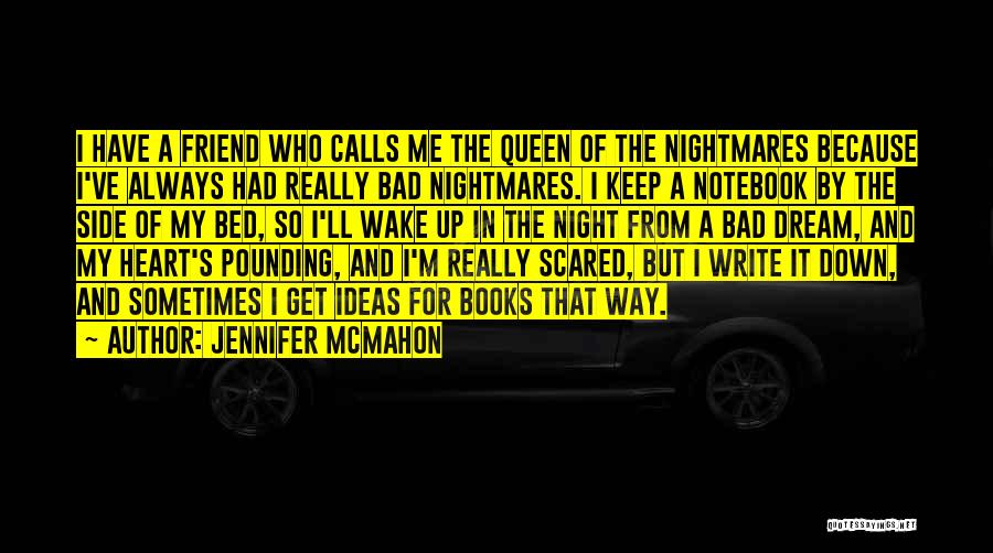 Jennifer McMahon Quotes: I Have A Friend Who Calls Me The Queen Of The Nightmares Because I've Always Had Really Bad Nightmares. I