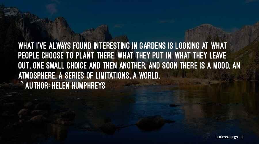 Helen Humphreys Quotes: What I've Always Found Interesting In Gardens Is Looking At What People Choose To Plant There. What They Put In.