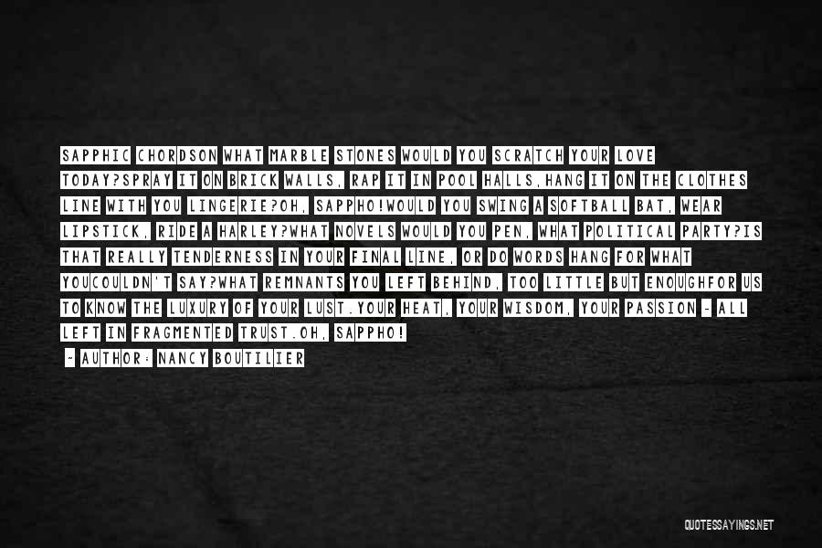 Nancy Boutilier Quotes: Sapphic Chordson What Marble Stones Would You Scratch Your Love Today?spray It On Brick Walls, Rap It In Pool Halls,hang