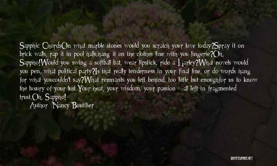 Nancy Boutilier Quotes: Sapphic Chordson What Marble Stones Would You Scratch Your Love Today?spray It On Brick Walls, Rap It In Pool Halls,hang