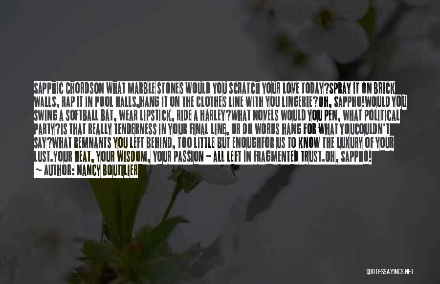 Nancy Boutilier Quotes: Sapphic Chordson What Marble Stones Would You Scratch Your Love Today?spray It On Brick Walls, Rap It In Pool Halls,hang