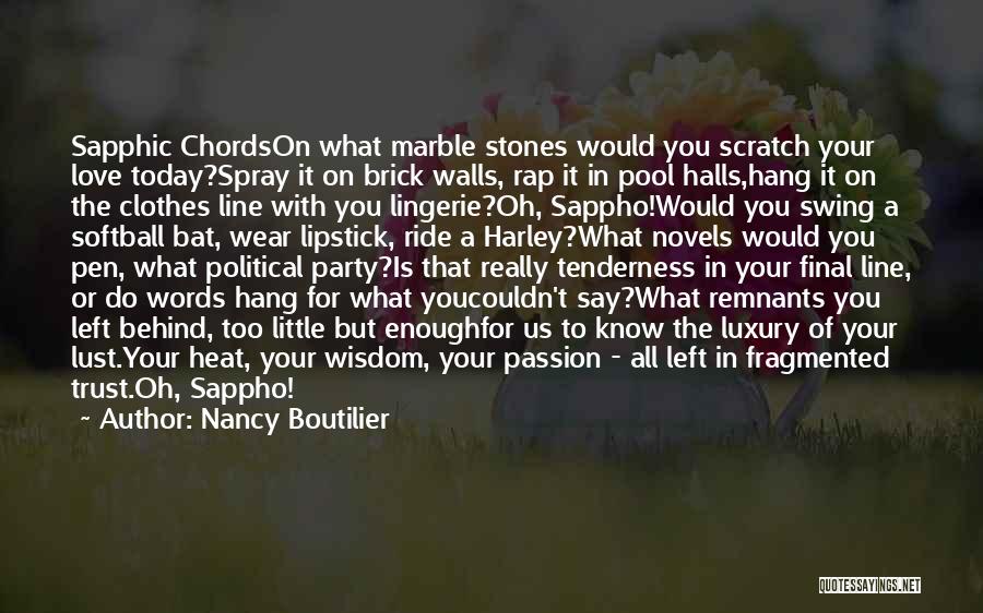 Nancy Boutilier Quotes: Sapphic Chordson What Marble Stones Would You Scratch Your Love Today?spray It On Brick Walls, Rap It In Pool Halls,hang