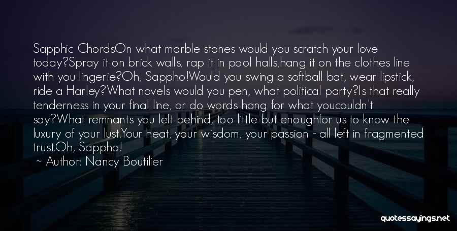 Nancy Boutilier Quotes: Sapphic Chordson What Marble Stones Would You Scratch Your Love Today?spray It On Brick Walls, Rap It In Pool Halls,hang