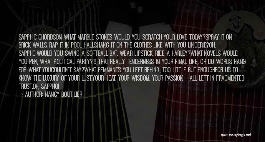 Nancy Boutilier Quotes: Sapphic Chordson What Marble Stones Would You Scratch Your Love Today?spray It On Brick Walls, Rap It In Pool Halls,hang