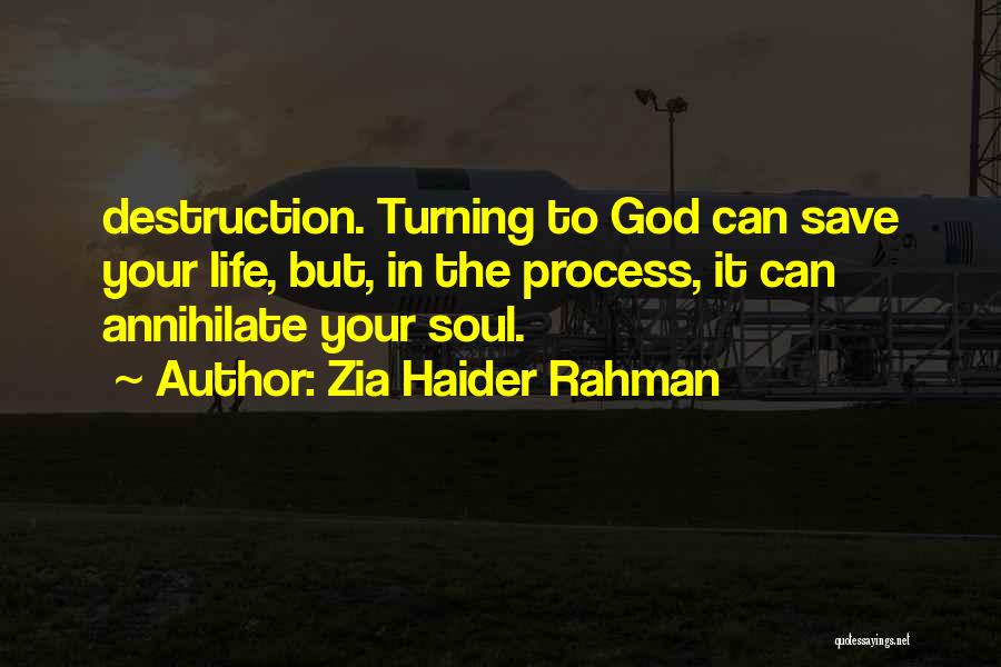 Zia Haider Rahman Quotes: Destruction. Turning To God Can Save Your Life, But, In The Process, It Can Annihilate Your Soul.