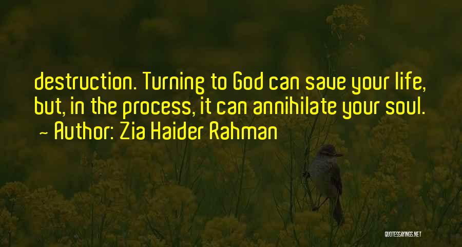 Zia Haider Rahman Quotes: Destruction. Turning To God Can Save Your Life, But, In The Process, It Can Annihilate Your Soul.
