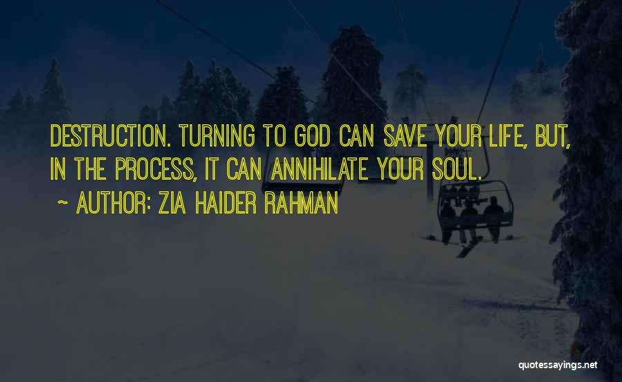 Zia Haider Rahman Quotes: Destruction. Turning To God Can Save Your Life, But, In The Process, It Can Annihilate Your Soul.