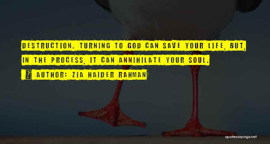 Zia Haider Rahman Quotes: Destruction. Turning To God Can Save Your Life, But, In The Process, It Can Annihilate Your Soul.