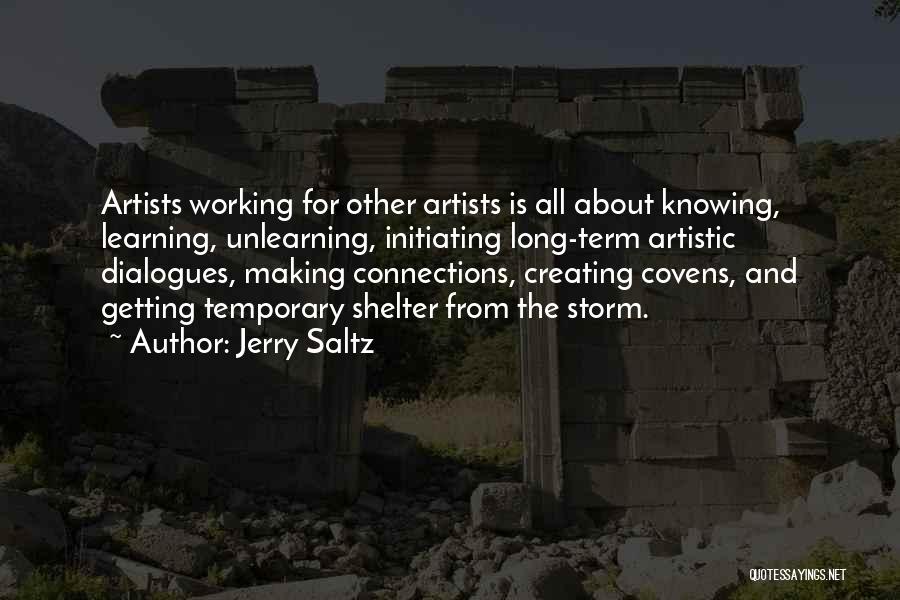 Jerry Saltz Quotes: Artists Working For Other Artists Is All About Knowing, Learning, Unlearning, Initiating Long-term Artistic Dialogues, Making Connections, Creating Covens, And