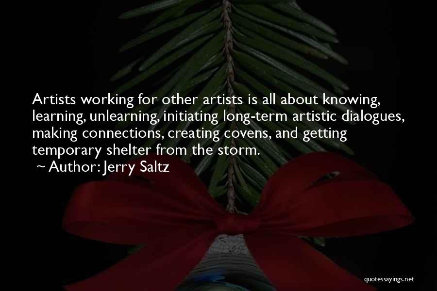 Jerry Saltz Quotes: Artists Working For Other Artists Is All About Knowing, Learning, Unlearning, Initiating Long-term Artistic Dialogues, Making Connections, Creating Covens, And