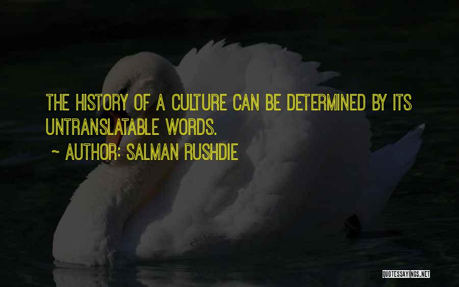 Salman Rushdie Quotes: The History Of A Culture Can Be Determined By Its Untranslatable Words.