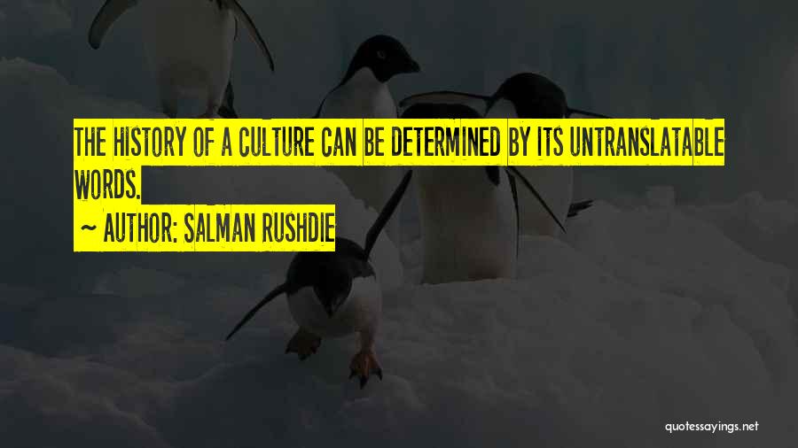 Salman Rushdie Quotes: The History Of A Culture Can Be Determined By Its Untranslatable Words.