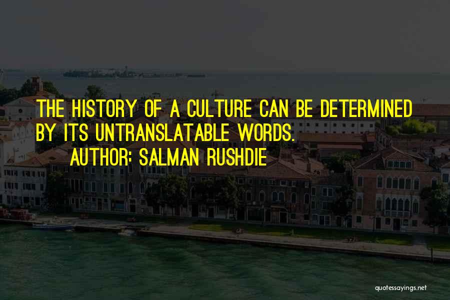 Salman Rushdie Quotes: The History Of A Culture Can Be Determined By Its Untranslatable Words.