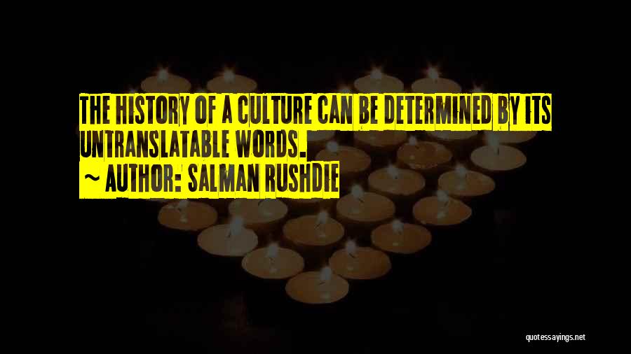 Salman Rushdie Quotes: The History Of A Culture Can Be Determined By Its Untranslatable Words.