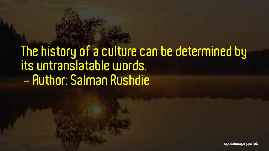 Salman Rushdie Quotes: The History Of A Culture Can Be Determined By Its Untranslatable Words.