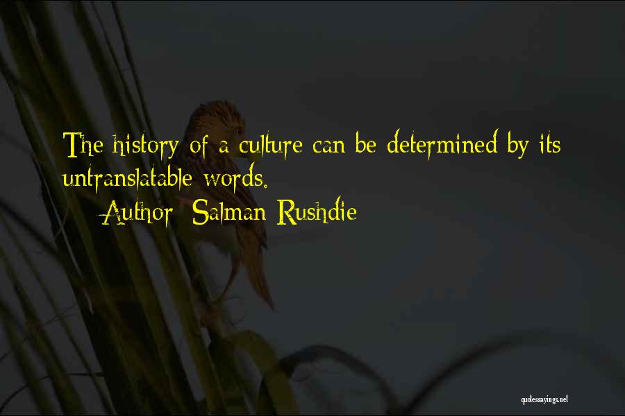 Salman Rushdie Quotes: The History Of A Culture Can Be Determined By Its Untranslatable Words.