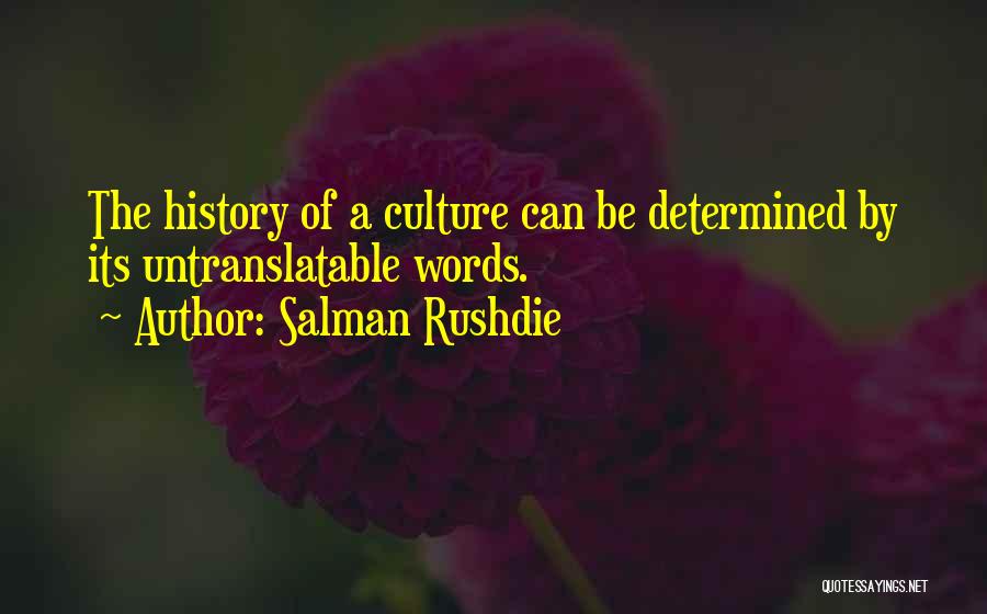 Salman Rushdie Quotes: The History Of A Culture Can Be Determined By Its Untranslatable Words.