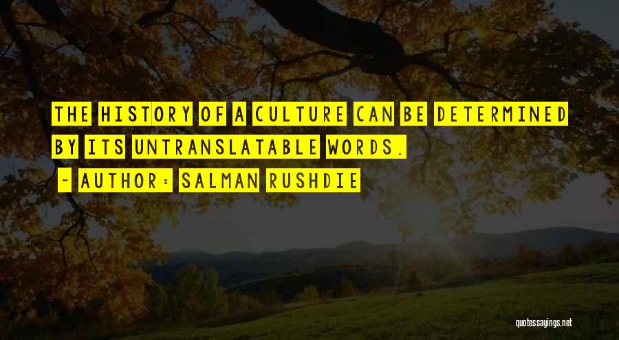 Salman Rushdie Quotes: The History Of A Culture Can Be Determined By Its Untranslatable Words.