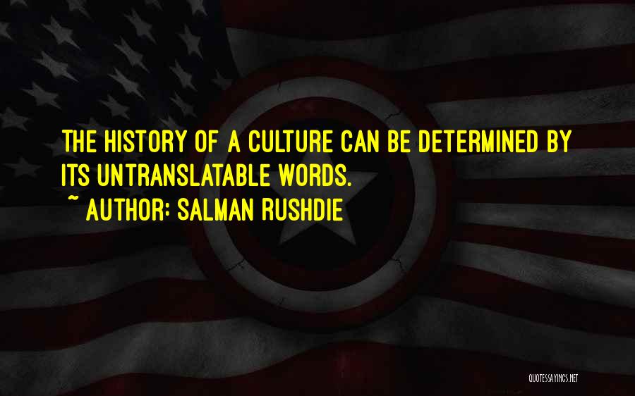 Salman Rushdie Quotes: The History Of A Culture Can Be Determined By Its Untranslatable Words.