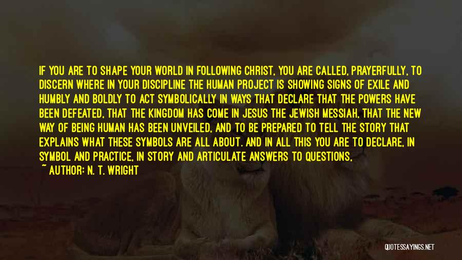 N. T. Wright Quotes: If You Are To Shape Your World In Following Christ, You Are Called, Prayerfully, To Discern Where In Your Discipline