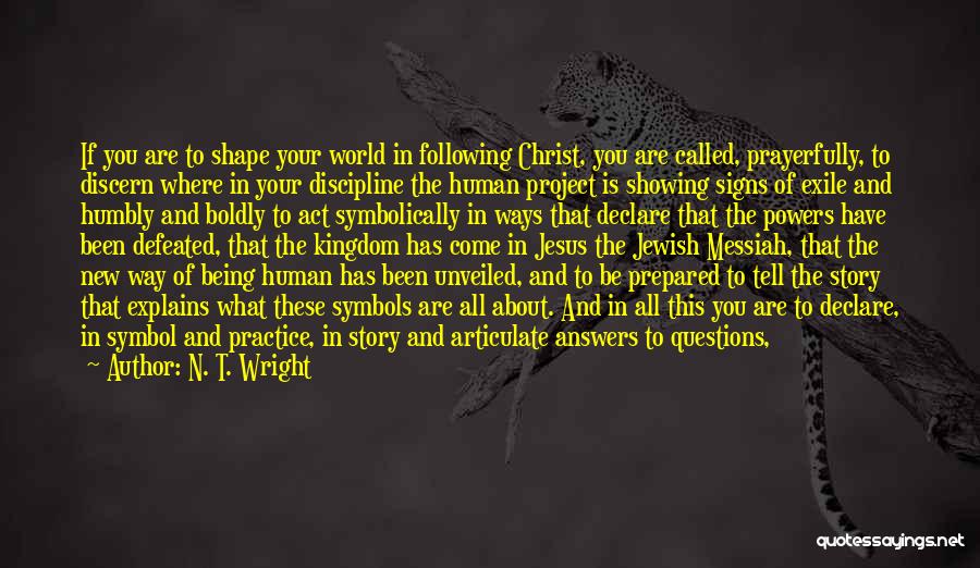 N. T. Wright Quotes: If You Are To Shape Your World In Following Christ, You Are Called, Prayerfully, To Discern Where In Your Discipline
