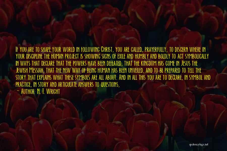 N. T. Wright Quotes: If You Are To Shape Your World In Following Christ, You Are Called, Prayerfully, To Discern Where In Your Discipline