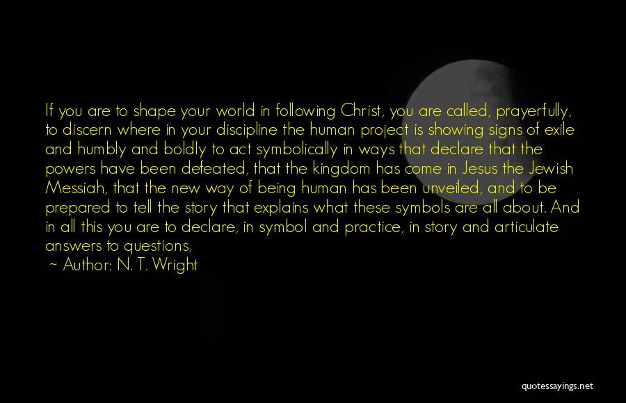 N. T. Wright Quotes: If You Are To Shape Your World In Following Christ, You Are Called, Prayerfully, To Discern Where In Your Discipline