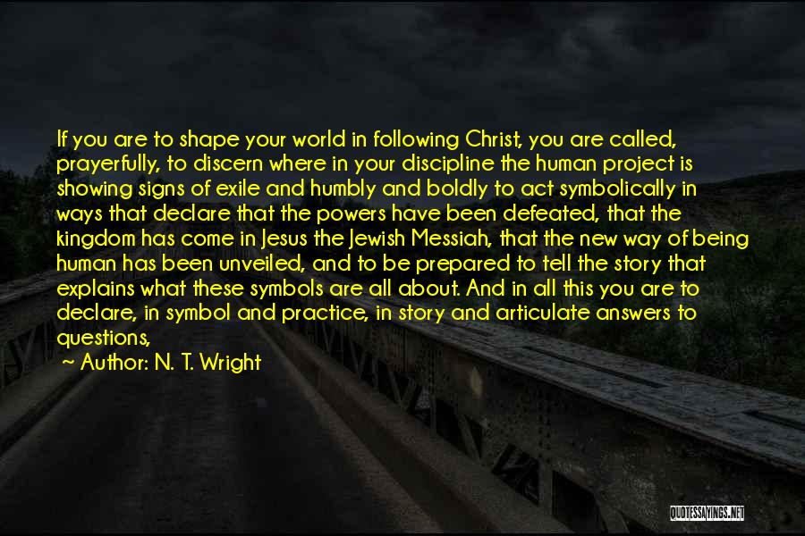 N. T. Wright Quotes: If You Are To Shape Your World In Following Christ, You Are Called, Prayerfully, To Discern Where In Your Discipline